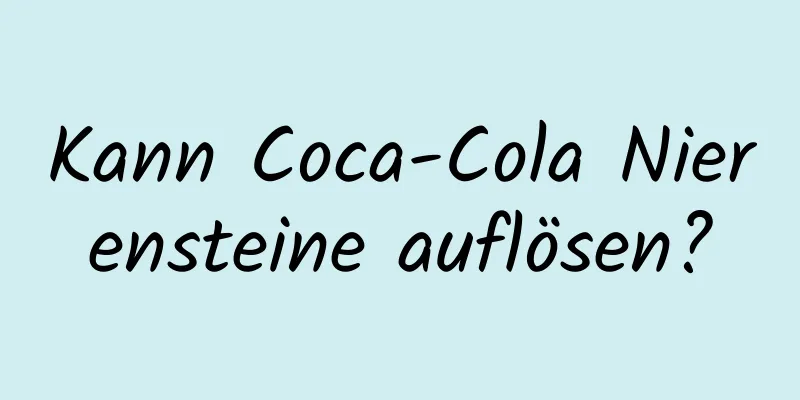 Kann Coca-Cola Nierensteine ​​auflösen?