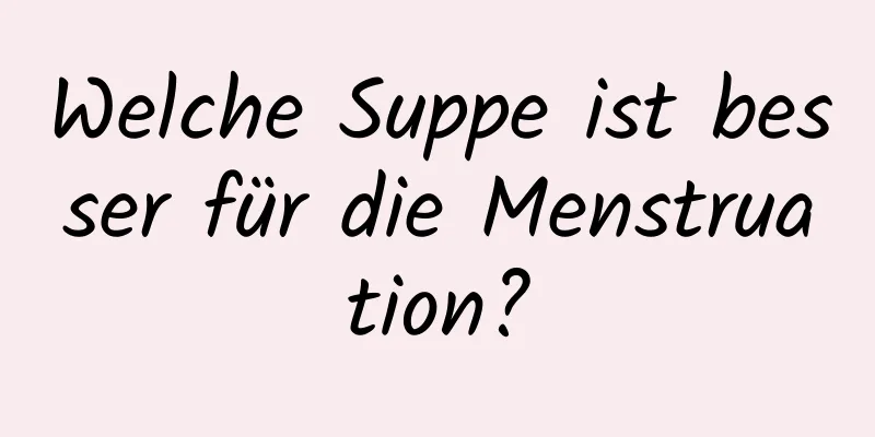 Welche Suppe ist besser für die Menstruation?