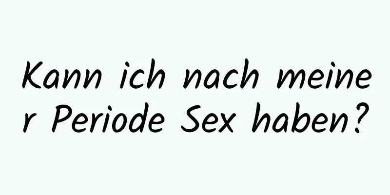 Kann ich nach meiner Periode Sex haben?