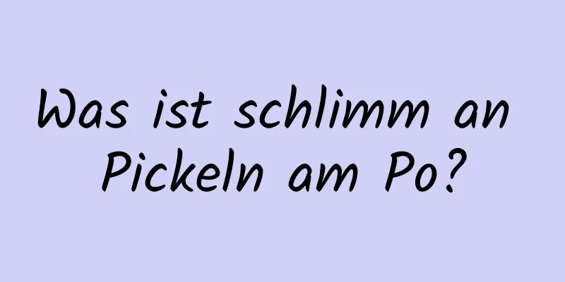 Was ist schlimm an Pickeln am Po?