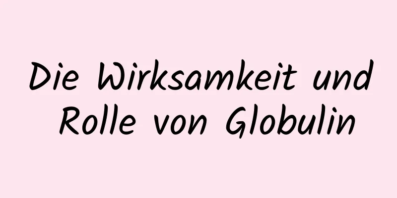 Die Wirksamkeit und Rolle von Globulin