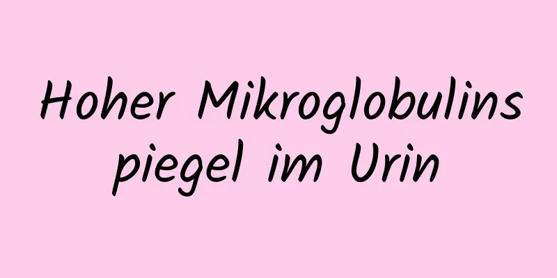 Hoher Mikroglobulinspiegel im Urin