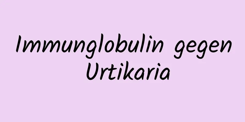 Immunglobulin gegen Urtikaria