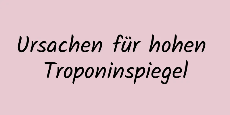 Ursachen für hohen Troponinspiegel