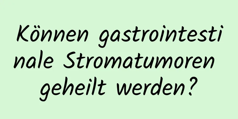 Können gastrointestinale Stromatumoren geheilt werden?