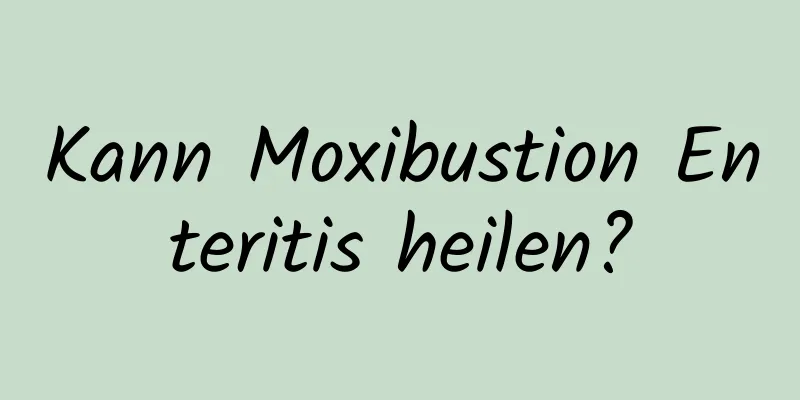 Kann Moxibustion Enteritis heilen?