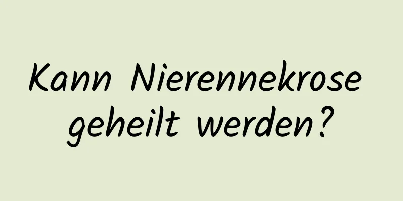 Kann Nierennekrose geheilt werden?