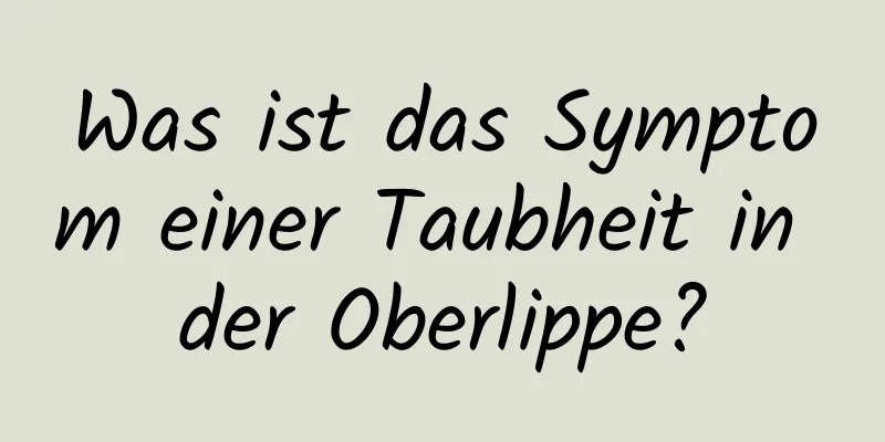 Was ist das Symptom einer Taubheit in der Oberlippe?