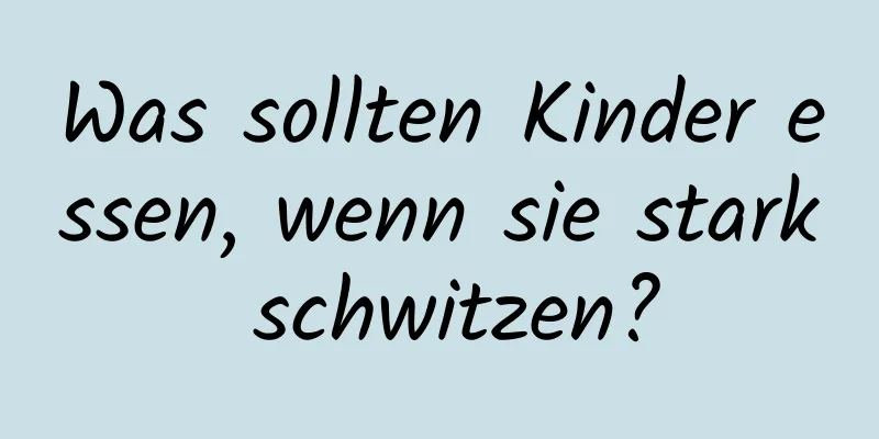 Was sollten Kinder essen, wenn sie stark schwitzen?