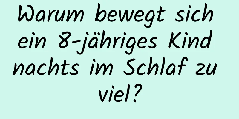 Warum bewegt sich ein 8-jähriges Kind nachts im Schlaf zu viel?