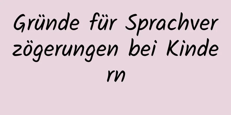 Gründe für Sprachverzögerungen bei Kindern