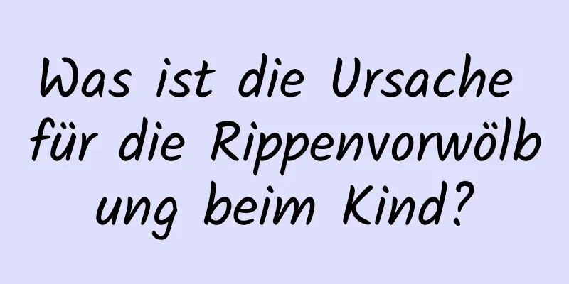 Was ist die Ursache für die Rippenvorwölbung beim Kind?