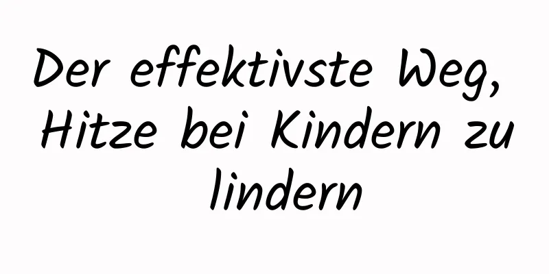 Der effektivste Weg, Hitze bei Kindern zu lindern