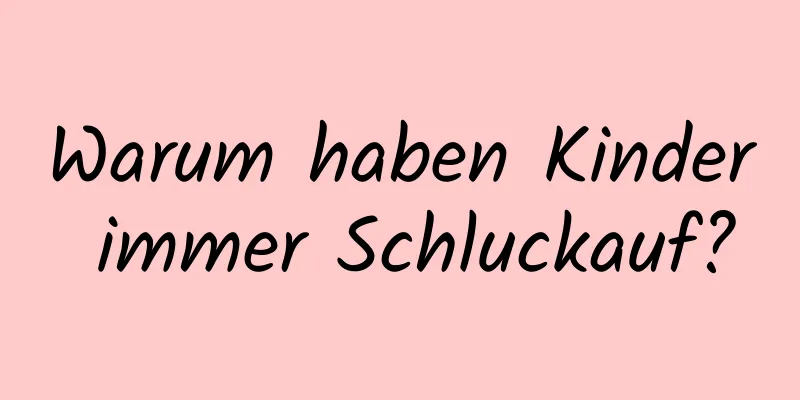 Warum haben Kinder immer Schluckauf?