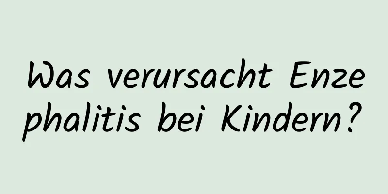 Was verursacht Enzephalitis bei Kindern?