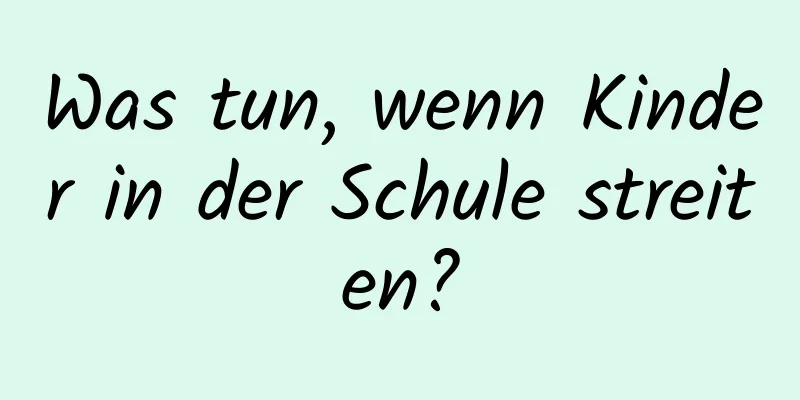 Was tun, wenn Kinder in der Schule streiten?