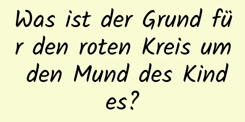 Was ist der Grund für den roten Kreis um den Mund des Kindes?