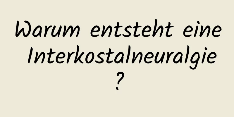 Warum entsteht eine Interkostalneuralgie?