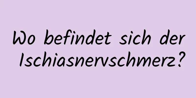 Wo befindet sich der Ischiasnervschmerz?