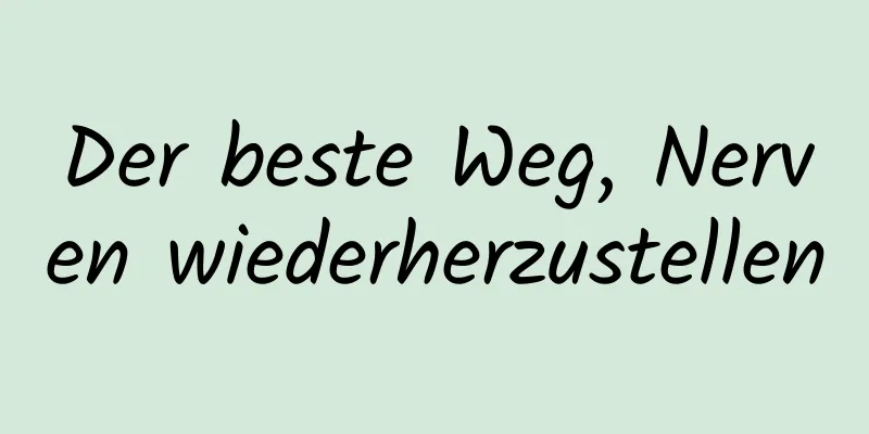 Der beste Weg, Nerven wiederherzustellen