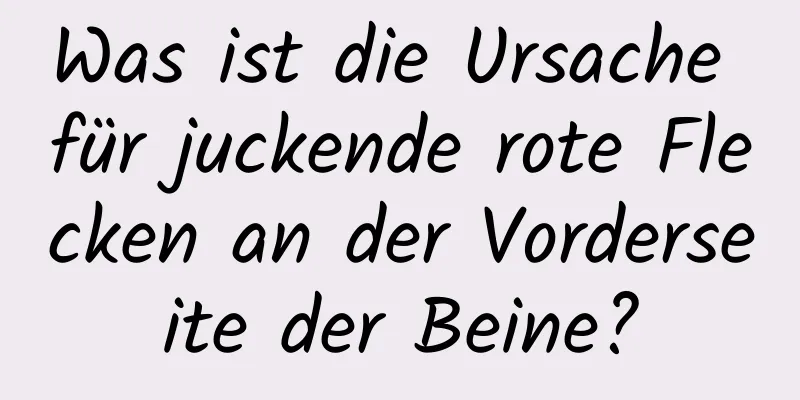 Was ist die Ursache für juckende rote Flecken an der Vorderseite der Beine?