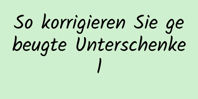 So korrigieren Sie gebeugte Unterschenkel