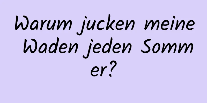 Warum jucken meine Waden jeden Sommer?