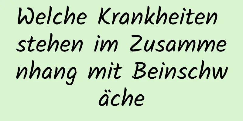 Welche Krankheiten stehen im Zusammenhang mit Beinschwäche