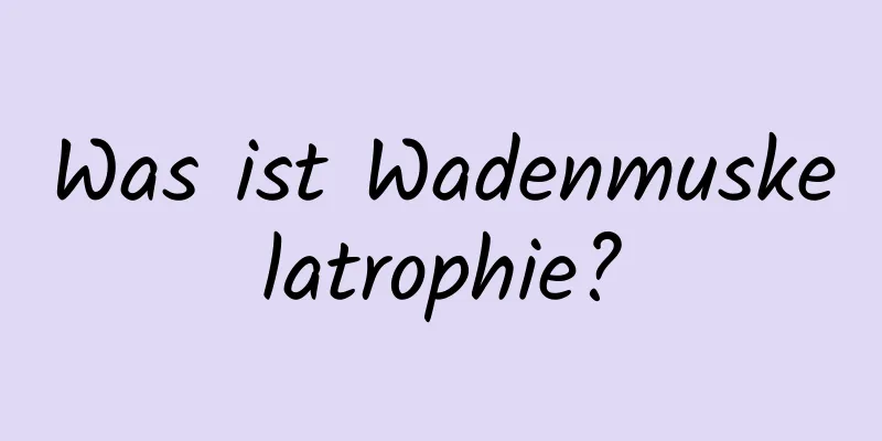 Was ist Wadenmuskelatrophie?