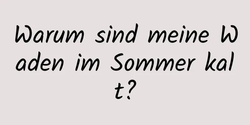 Warum sind meine Waden im Sommer kalt?