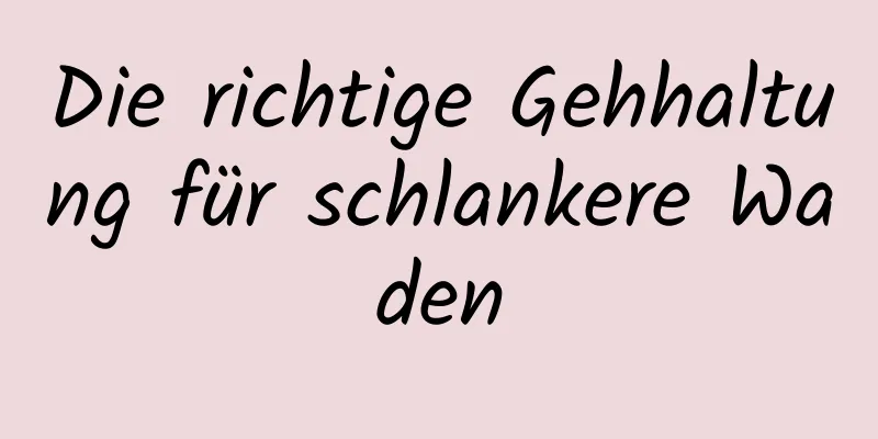 Die richtige Gehhaltung für schlankere Waden