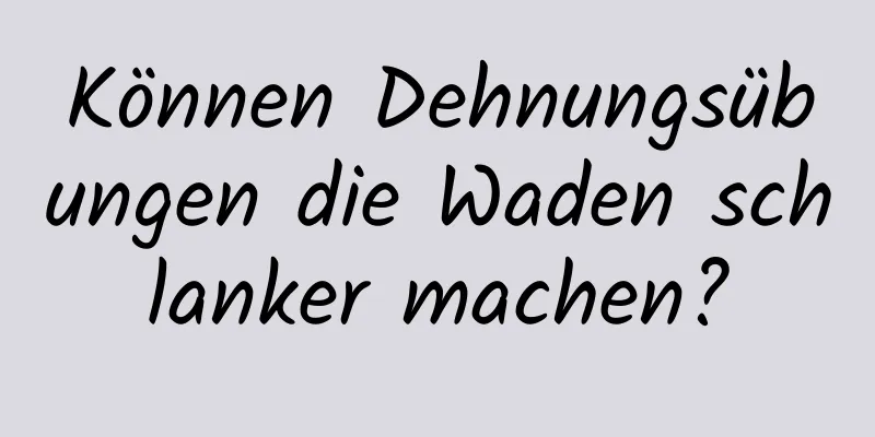 Können Dehnungsübungen die Waden schlanker machen?