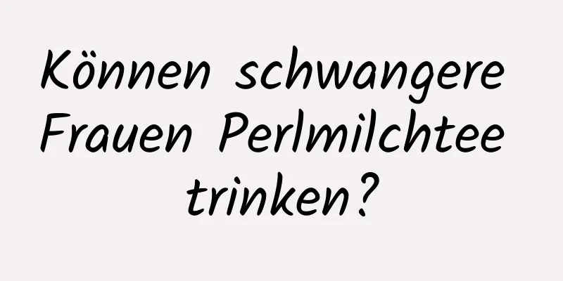 Können schwangere Frauen Perlmilchtee trinken?