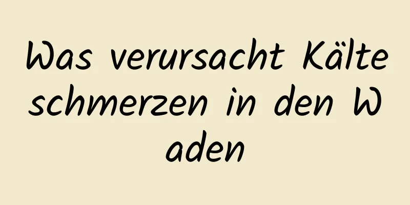 Was verursacht Kälteschmerzen in den Waden