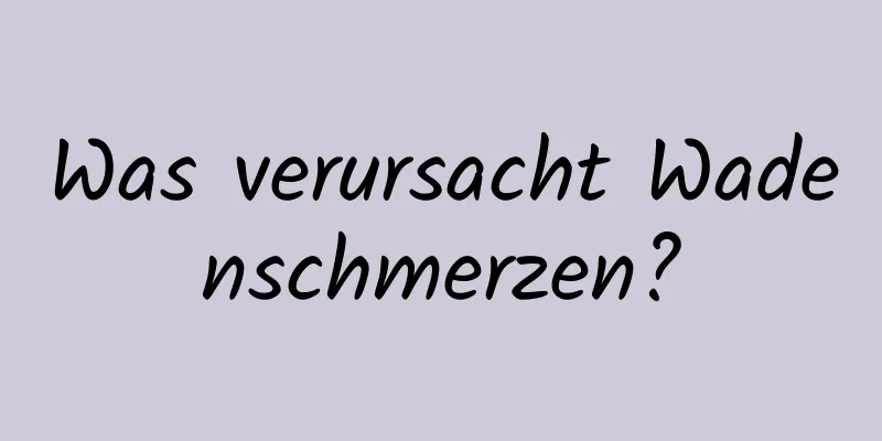 Was verursacht Wadenschmerzen?