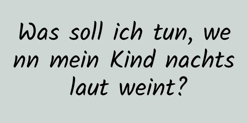 Was soll ich tun, wenn mein Kind nachts laut weint?