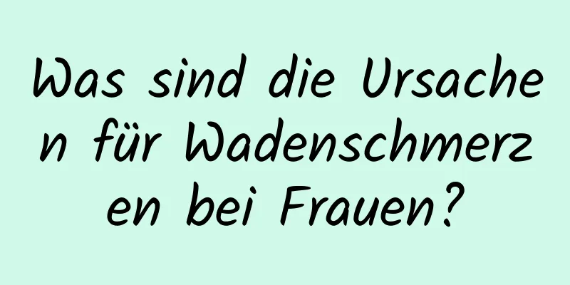 Was sind die Ursachen für Wadenschmerzen bei Frauen?