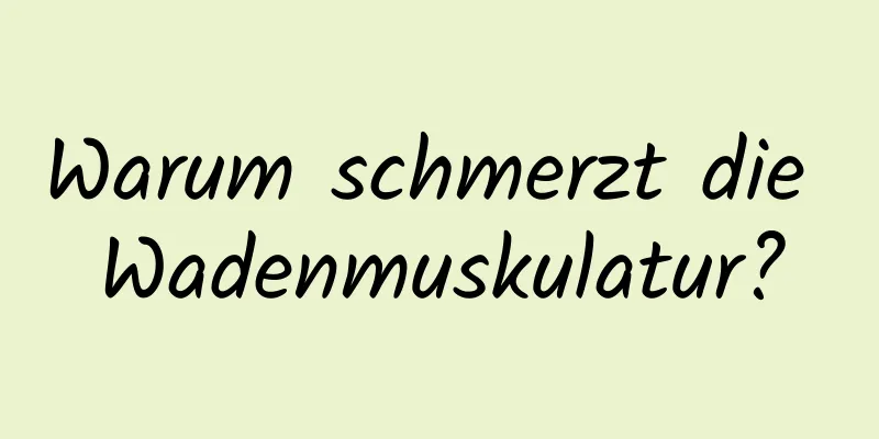 Warum schmerzt die Wadenmuskulatur?