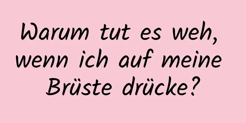 Warum tut es weh, wenn ich auf meine Brüste drücke?