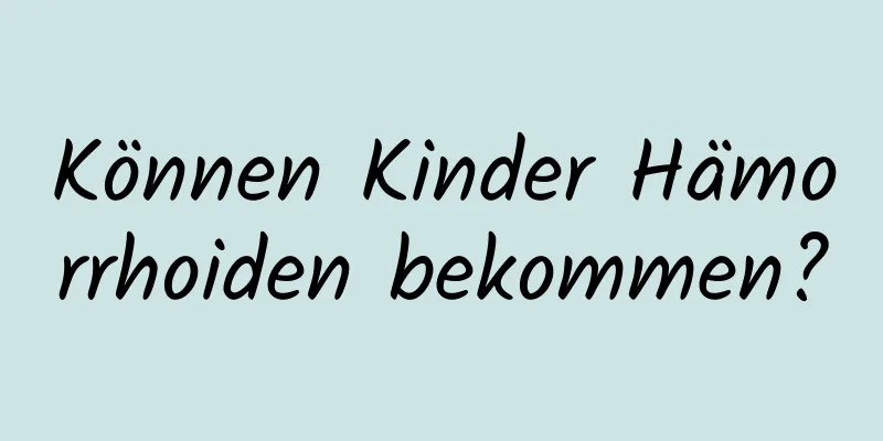 Können Kinder Hämorrhoiden bekommen?