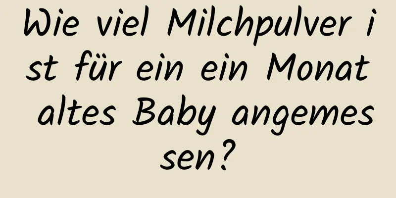 Wie viel Milchpulver ist für ein ein Monat altes Baby angemessen?