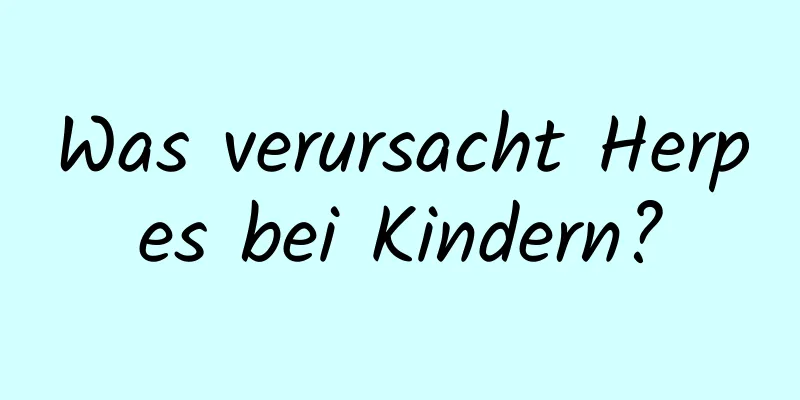 Was verursacht Herpes bei Kindern?