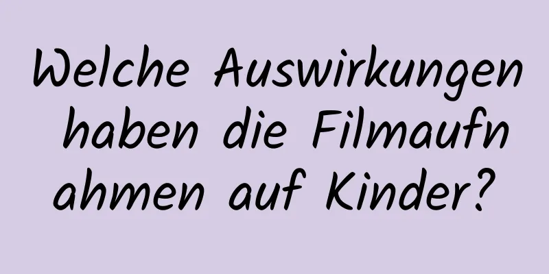 Welche Auswirkungen haben die Filmaufnahmen auf Kinder?