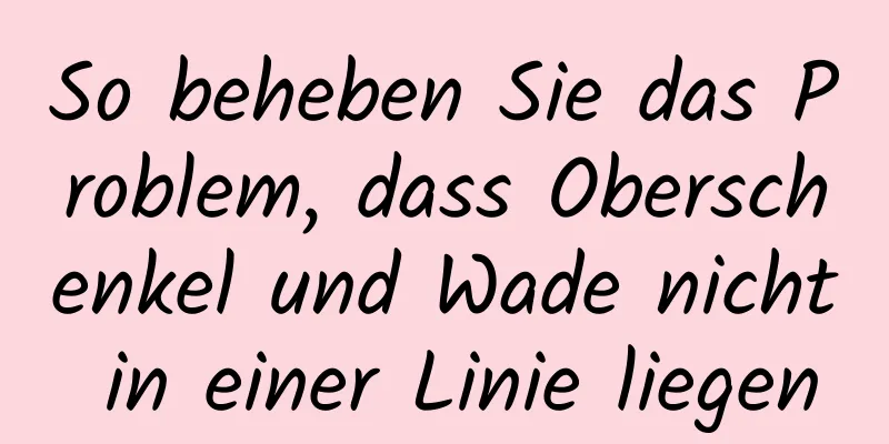 So beheben Sie das Problem, dass Oberschenkel und Wade nicht in einer Linie liegen