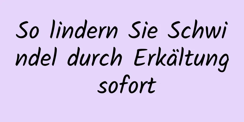 So lindern Sie Schwindel durch Erkältung sofort