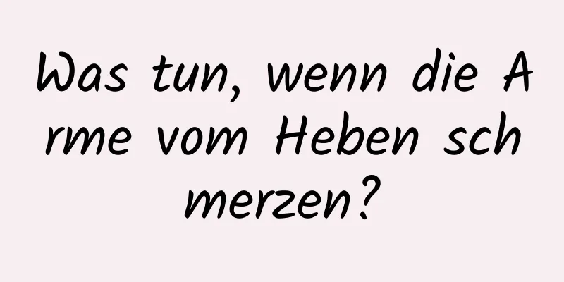 Was tun, wenn die Arme vom Heben schmerzen?