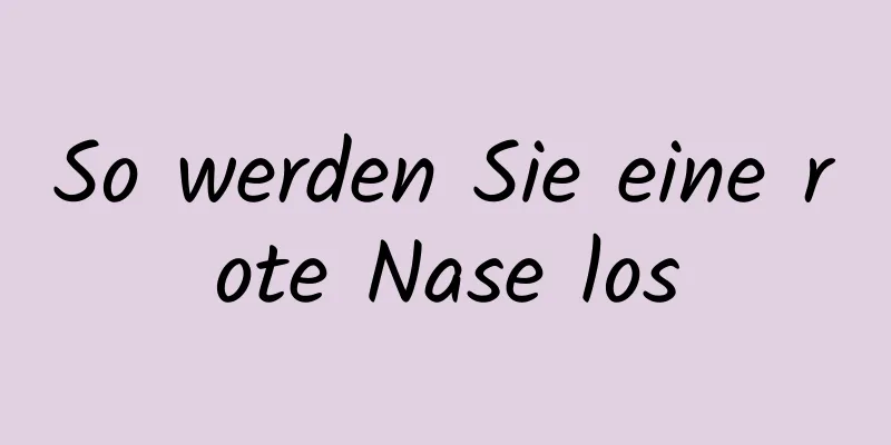 So werden Sie eine rote Nase los