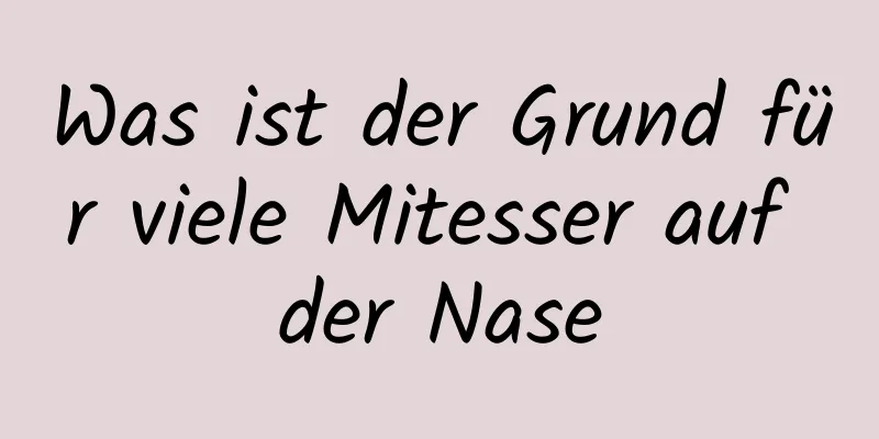 Was ist der Grund für viele Mitesser auf der Nase