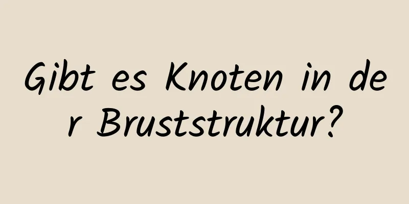 Gibt es Knoten in der Bruststruktur?