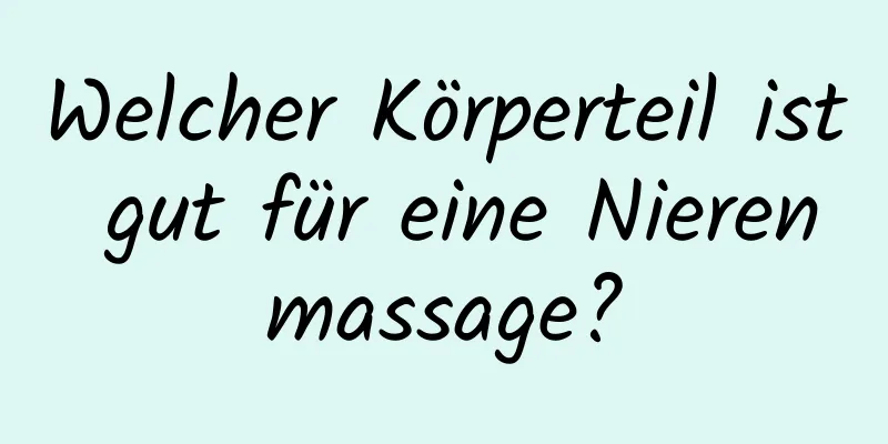 Welcher Körperteil ist gut für eine Nierenmassage?